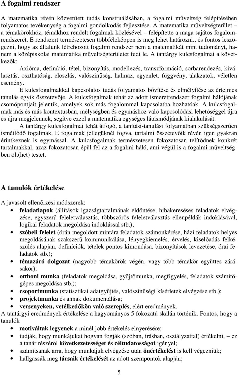 , és fontos leszögezni, hogy az általunk létrehozott fogalmi rendszer nem a matematikát mint tudományt, hanem a középiskolai matematika műveltségterületet fedi le.