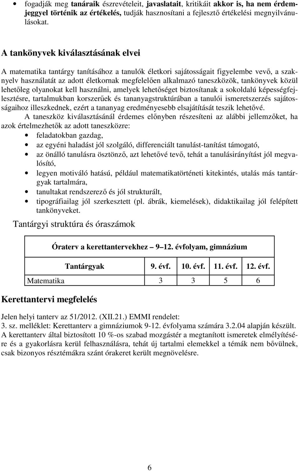 tankönyvek közül lehetőleg olyanokat kell használni, amelyek lehetőséget biztosítanak a sokoldalú képességfejlesztésre, tartalmukban korszerűek és tananyagstruktúrában a tanulói ismeretszerzés