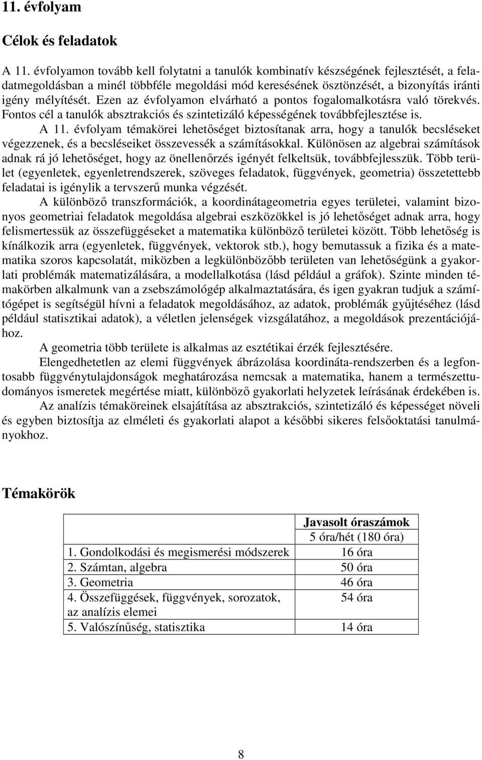 Ezen az évfolyamon elvárható a pontos fogalomalkotásra való törekvés. Fontos cél a tanulók absztrakciós és szintetizáló képességének továbbfejlesztése is. A 11.