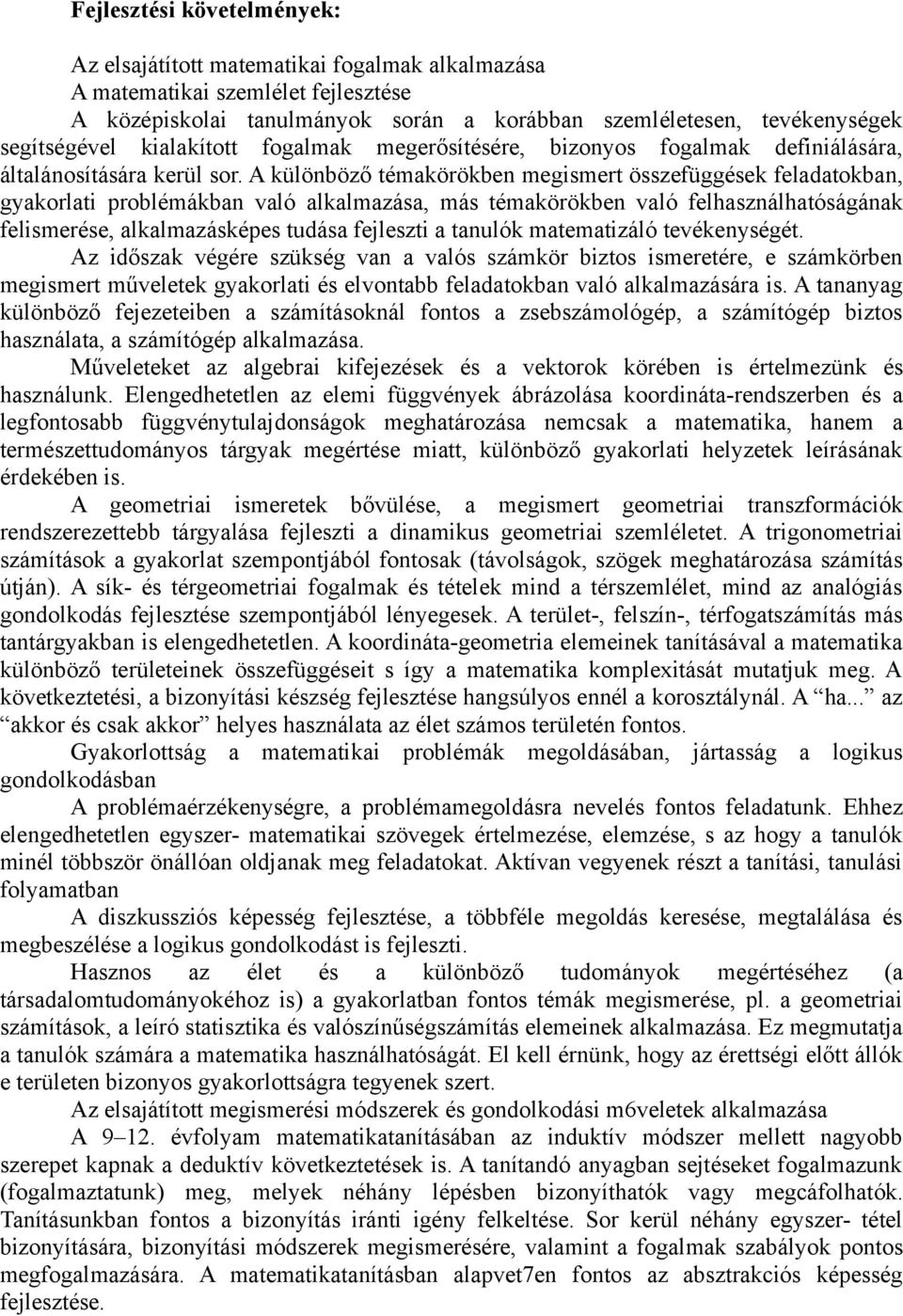 A különböző témakörökben megismert összefüggések feladatokban, gyakorlati problémákban való alkalmazása, más témakörökben való felhasználhatóságának felismerése, alkalmazásképes tudása fejleszti a