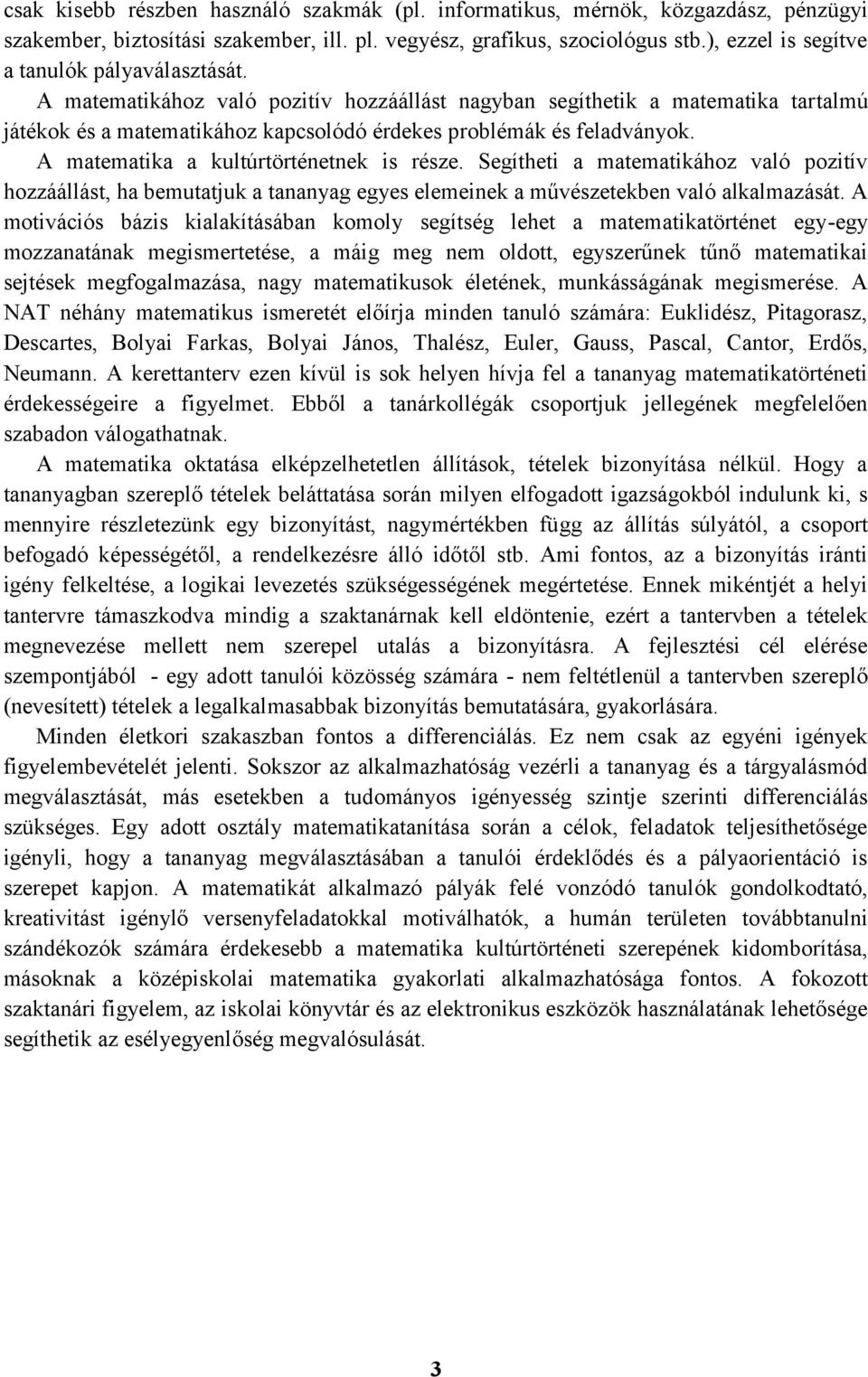 A matematikához való pozitív hozzáállást nagyban segíthetik a matematika tartalmú játékok és a matematikához kapcsolódó érdekes problémák és feladványok. A matematika a kultúrtörténetnek is része.