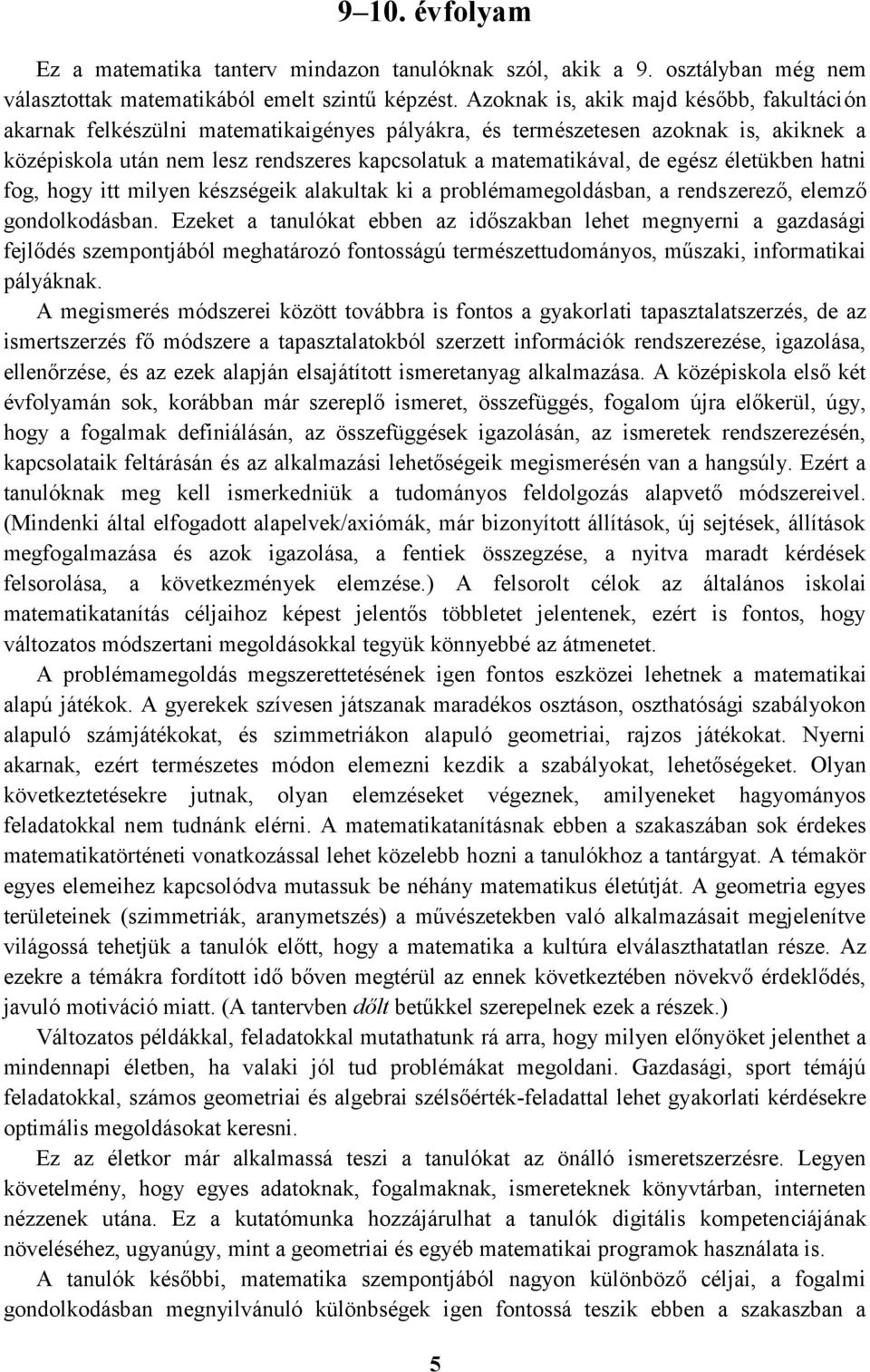 egész életükben hatni fog, hogy itt milyen készségeik alakultak ki a problémamegoldásban, a rendszerező, elemző gondolkodásban.