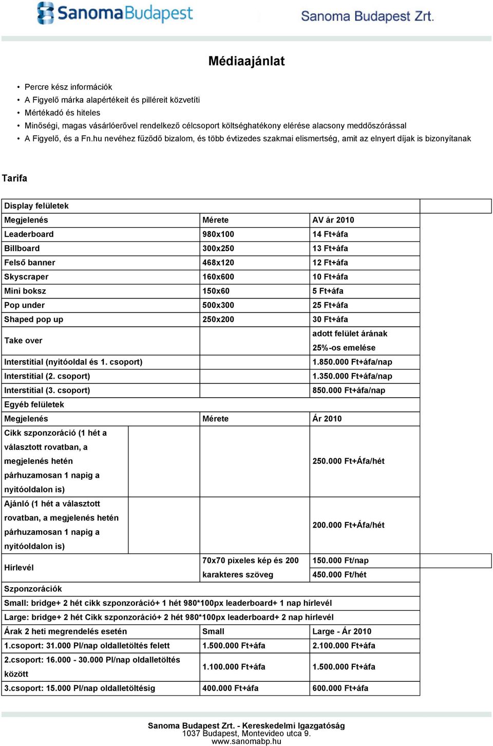 hu nevéhez fűződő bizalom, és több évtizedes szakmai elismertség, amit az elnyert díjak is bizonyítanak Tarifa Display felületek Megjelenés Mérete AV ár 2010 Leaderboard 980x100 14 Ft+áfa Billboard