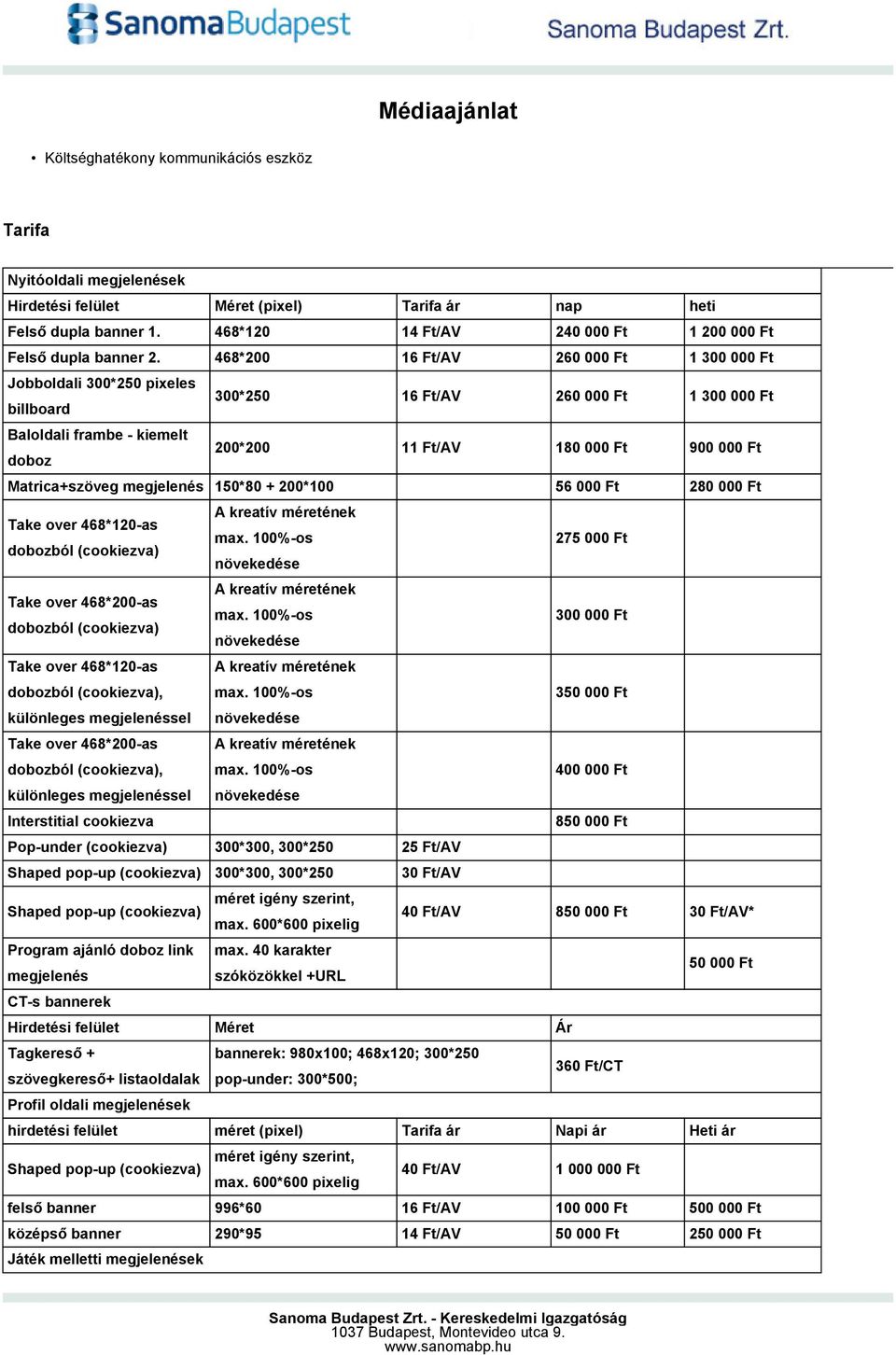 468*200 16 Ft/AV 260 000 Ft 1 300 000 Ft 300*250 16 Ft/AV 260 000 Ft 1 300 000 Ft 200*200 11 Ft/AV 180 000 Ft 900 000 Ft 56 000 Ft 280 000 Ft Jobboldali 300*250 pixeles billboard Baloldali frambe