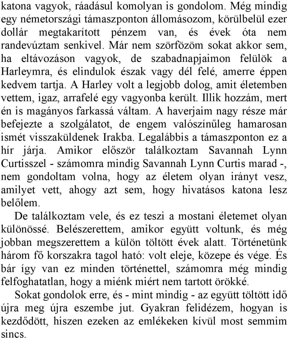 A Harley volt a legjobb dolog, amit életemben vettem, igaz, arrafelé egy vagyonba került. Illik hozzám, mert én is magányos farkassá váltam.