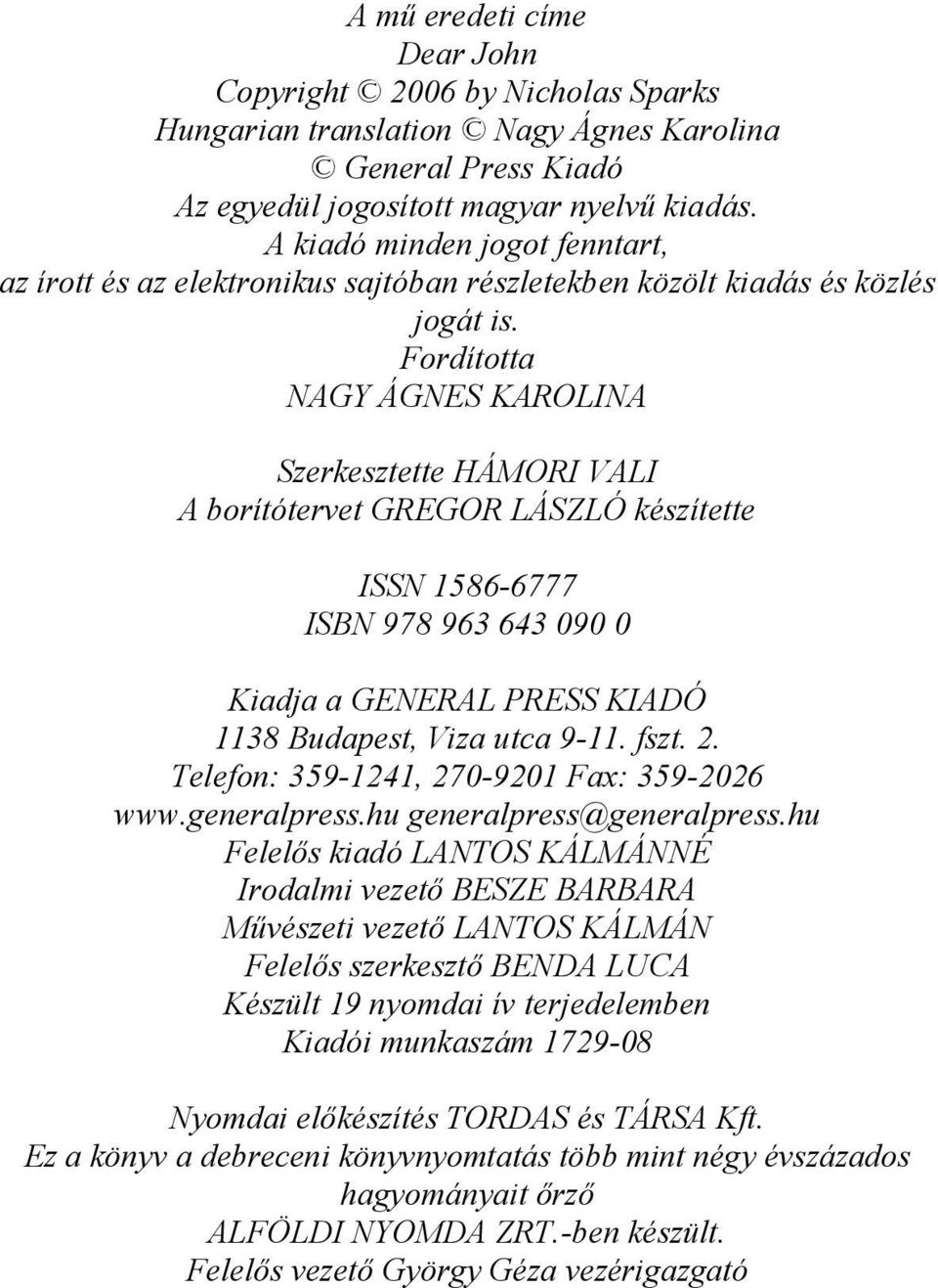 Fordította NAGY ÁGNES KAROLINA Szerkesztette HÁMORI VALI A borítótervet GREGOR LÁSZLÓ készítette ISSN 1586-6777 ISBN 978 963 643 090 0 Kiadja a GENERAL PRESS KIADÓ 1138 Budapest, Viza utca 9-11. fszt.