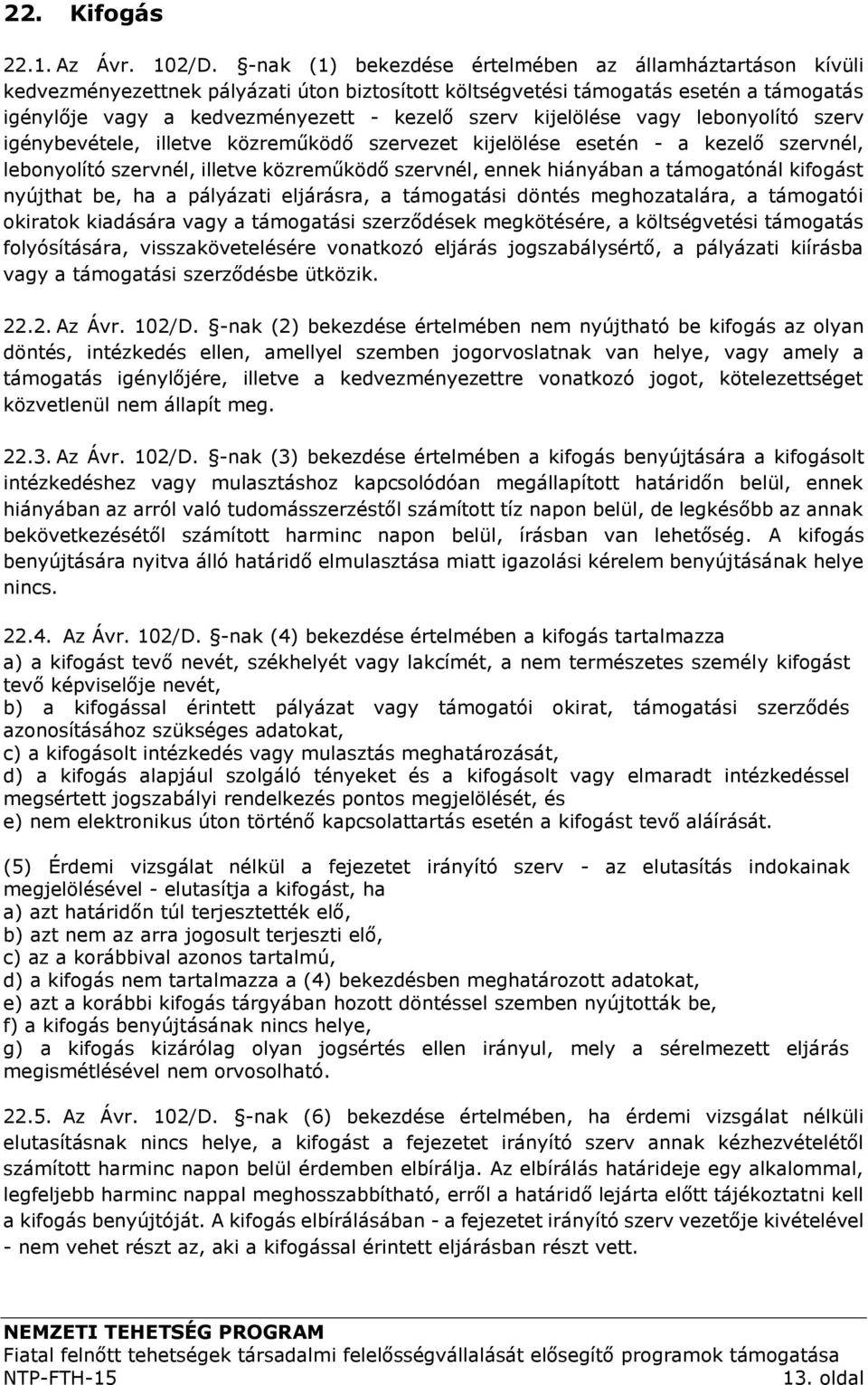 kijelölése vagy lebonyolító szerv igénybevétele, illetve közreműködő szervezet kijelölése esetén - a kezelő szervnél, lebonyolító szervnél, illetve közreműködő szervnél, ennek hiányában a támogatónál