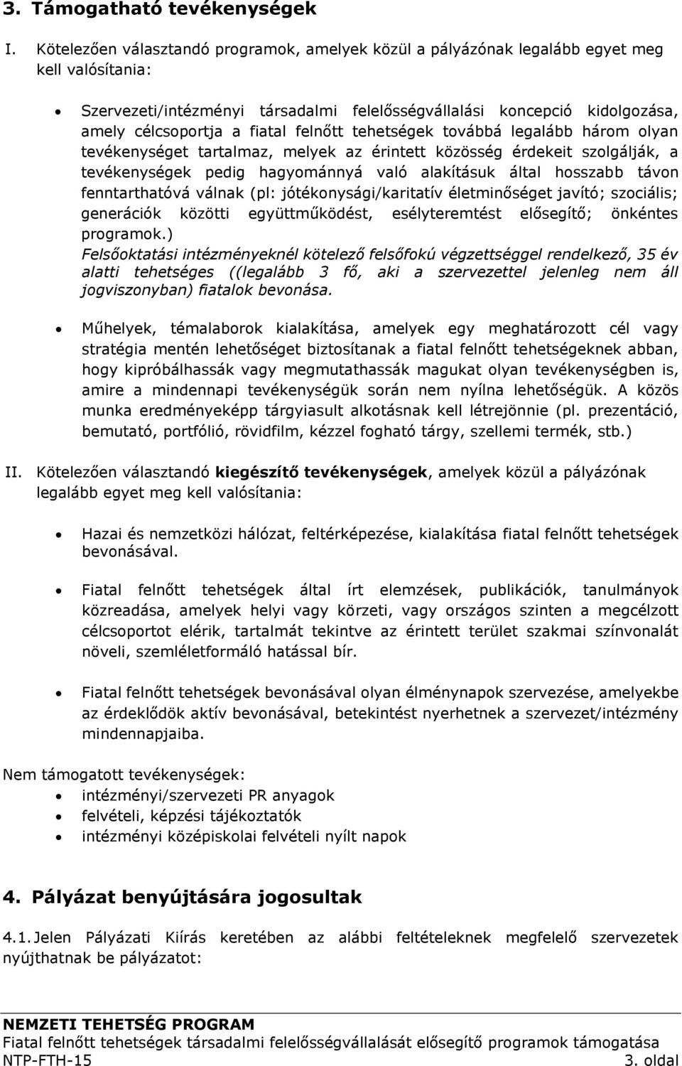 fiatal felnőtt tehetségek továbbá legalább három olyan tevékenységet tartalmaz, melyek az érintett közösség érdekeit szolgálják, a tevékenységek pedig hagyománnyá való alakításuk által hosszabb távon