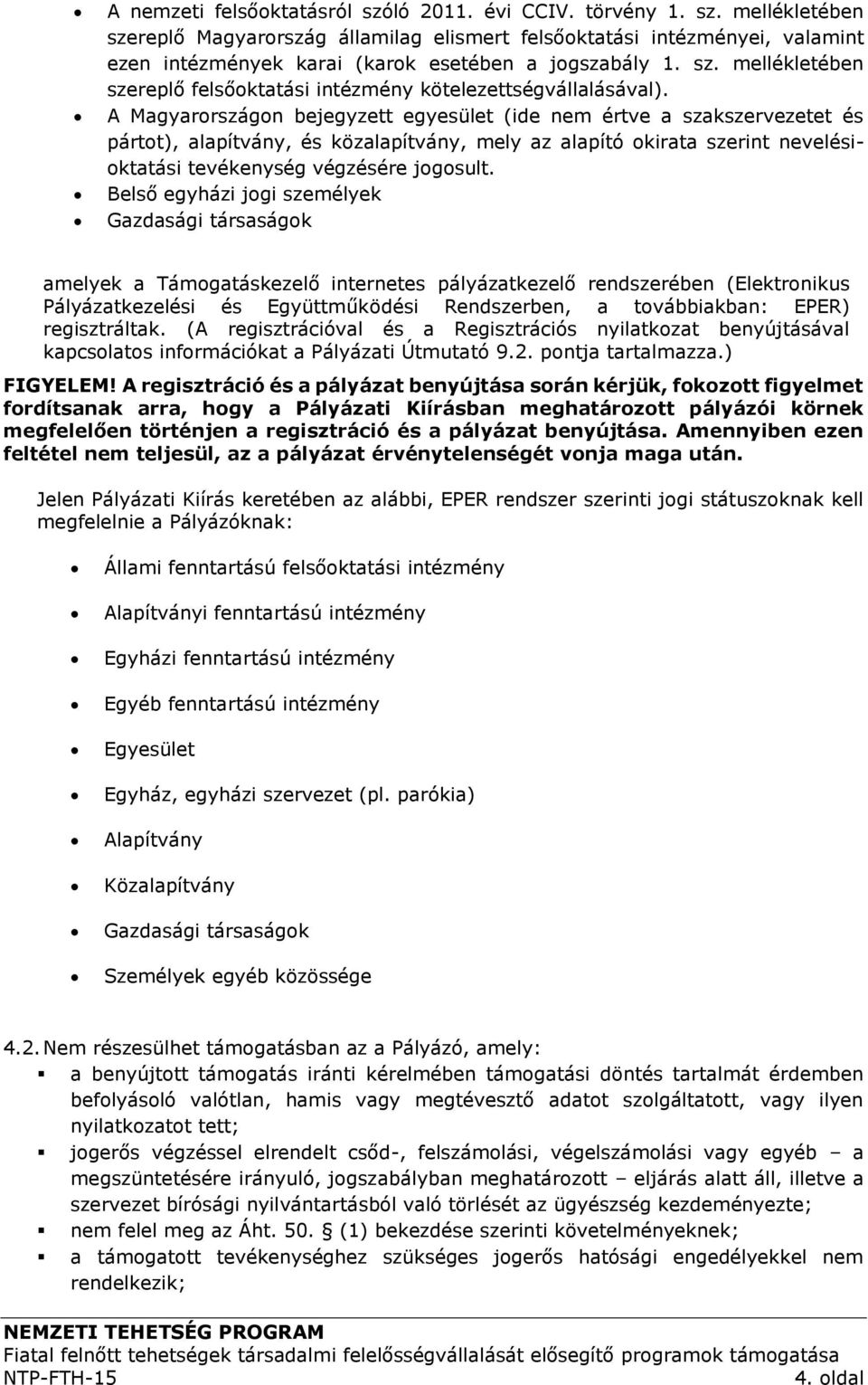 A Magyarországon bejegyzett egyesület (ide nem értve a szakszervezetet és pártot), alapítvány, és közalapítvány, mely az alapító okirata szerint nevelésioktatási tevékenység végzésére jogosult.