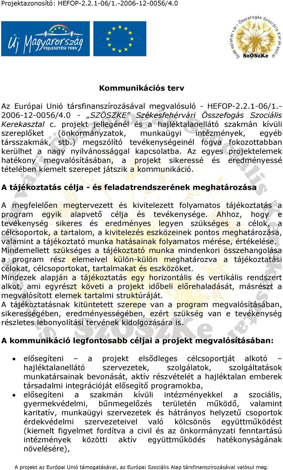 ) megszólító tevékenységeinél fogva fokozottabban kerülhet a nagy nyilvánossággal kapcsolatba.