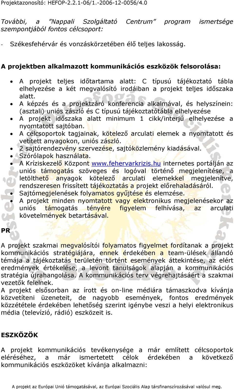 A képzés és a projektzáró konferencia alkalmával, és helyszínein: (asztali) uniós zászló és C típusú tájékoztatótábla elhelyezése A projekt időszaka alatt minimum 1 cikk/interjú elhelyezése a