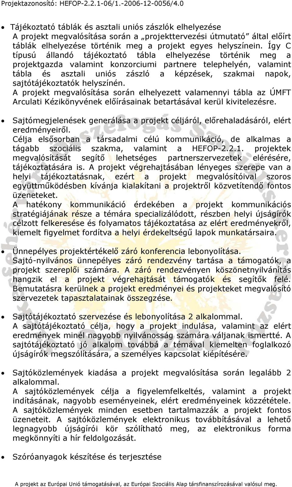 sajtótájékoztatók helyszínén. A projekt megvalósítása során elhelyezett valamennyi tábla az ÚMFT Arculati Kézikönyvének előírásainak betartásával kerül kivitelezésre.