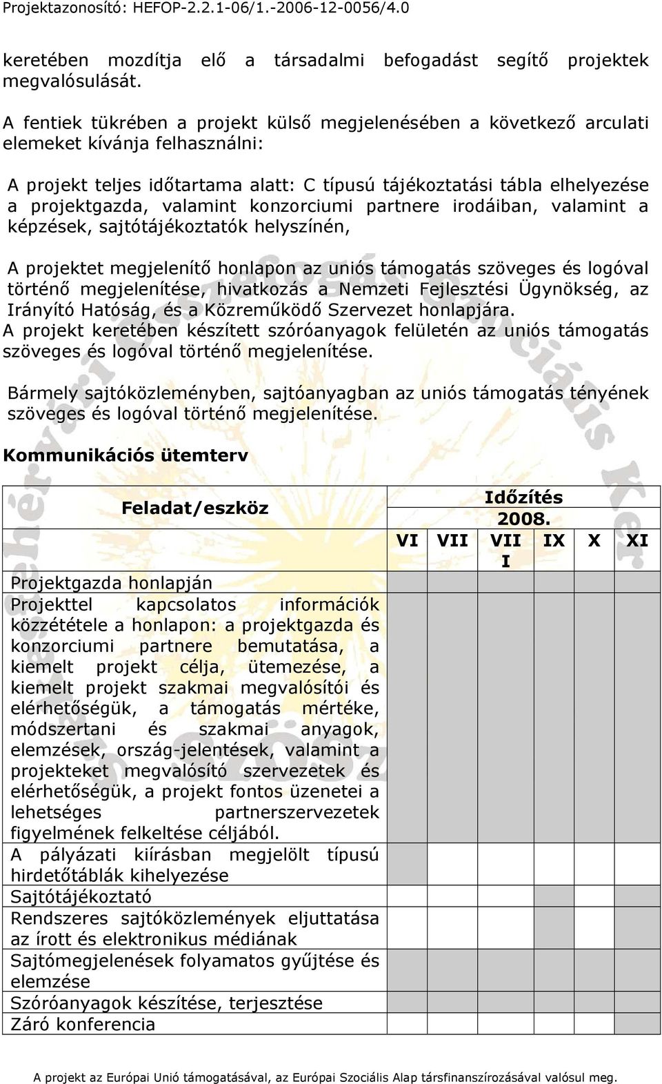 valamint konzorciumi partnere irodáiban, valamint a képzések, sajtótájékoztatók helyszínén, A projektet megjelenítő honlapon az uniós támogatás szöveges és logóval történő megjelenítése, hivatkozás a