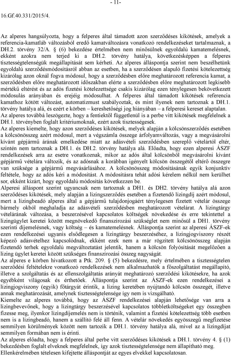 Az alperes álláspontja szerint nem beszélhetünk egyoldalú szerződésmódosításról abban az esetben, ha a szerződésen alapuló fizetési kötelezettség kizárólag azon oknál fogva módosul, hogy a