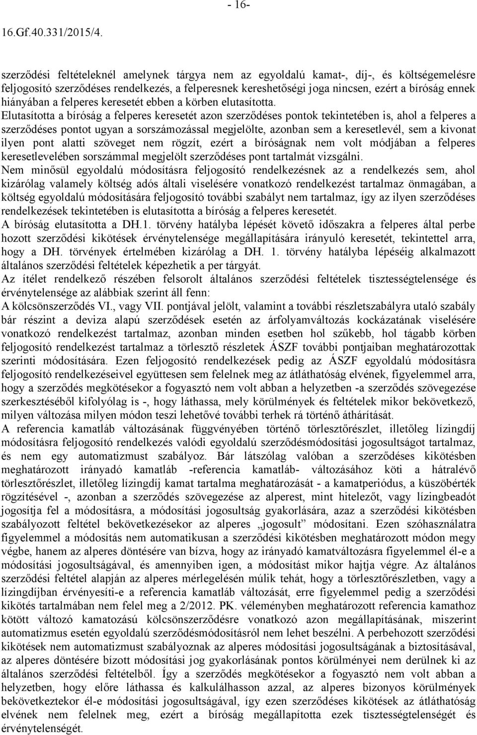 Elutasította a bíróság a felperes keresetét azon szerződéses pontok tekintetében is, ahol a felperes a szerződéses pontot ugyan a sorszámozással megjelölte, azonban sem a keresetlevél, sem a kivonat