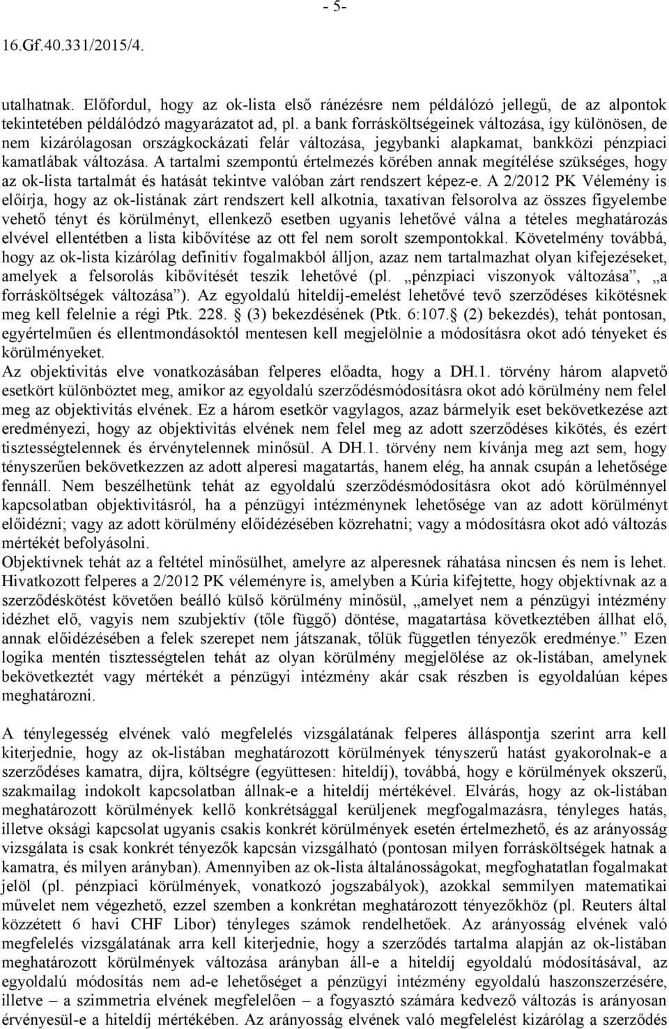 A tartalmi szempontú értelmezés körében annak megítélése szükséges, hogy az ok-lista tartalmát és hatását tekintve valóban zárt rendszert képez-e.