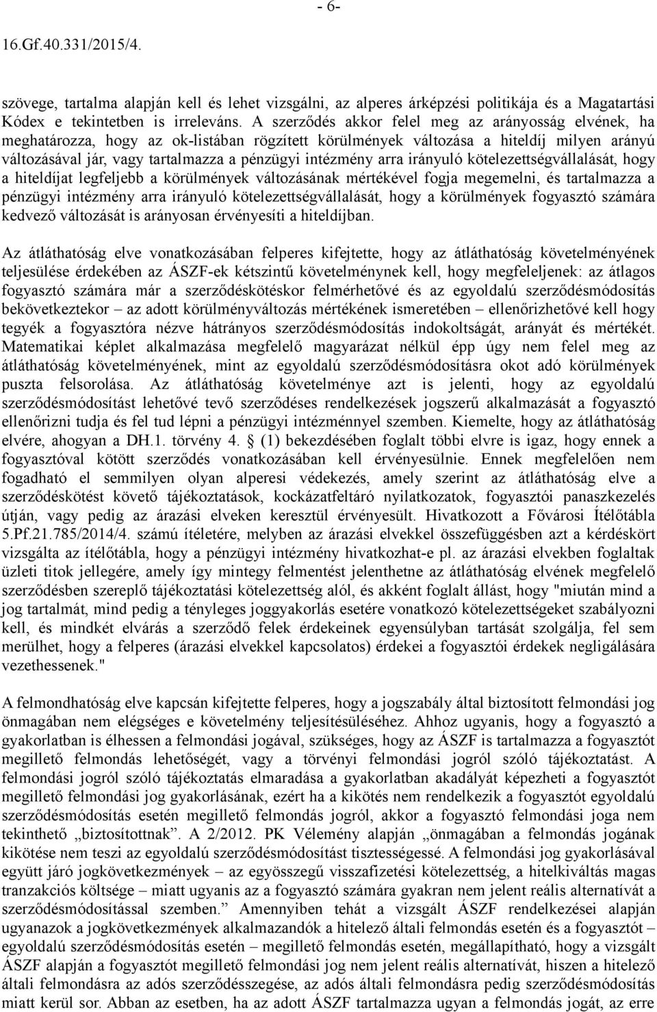 intézmény arra irányuló kötelezettségvállalását, hogy a hiteldíjat legfeljebb a körülmények változásának mértékével fogja megemelni, és tartalmazza a pénzügyi intézmény arra irányuló