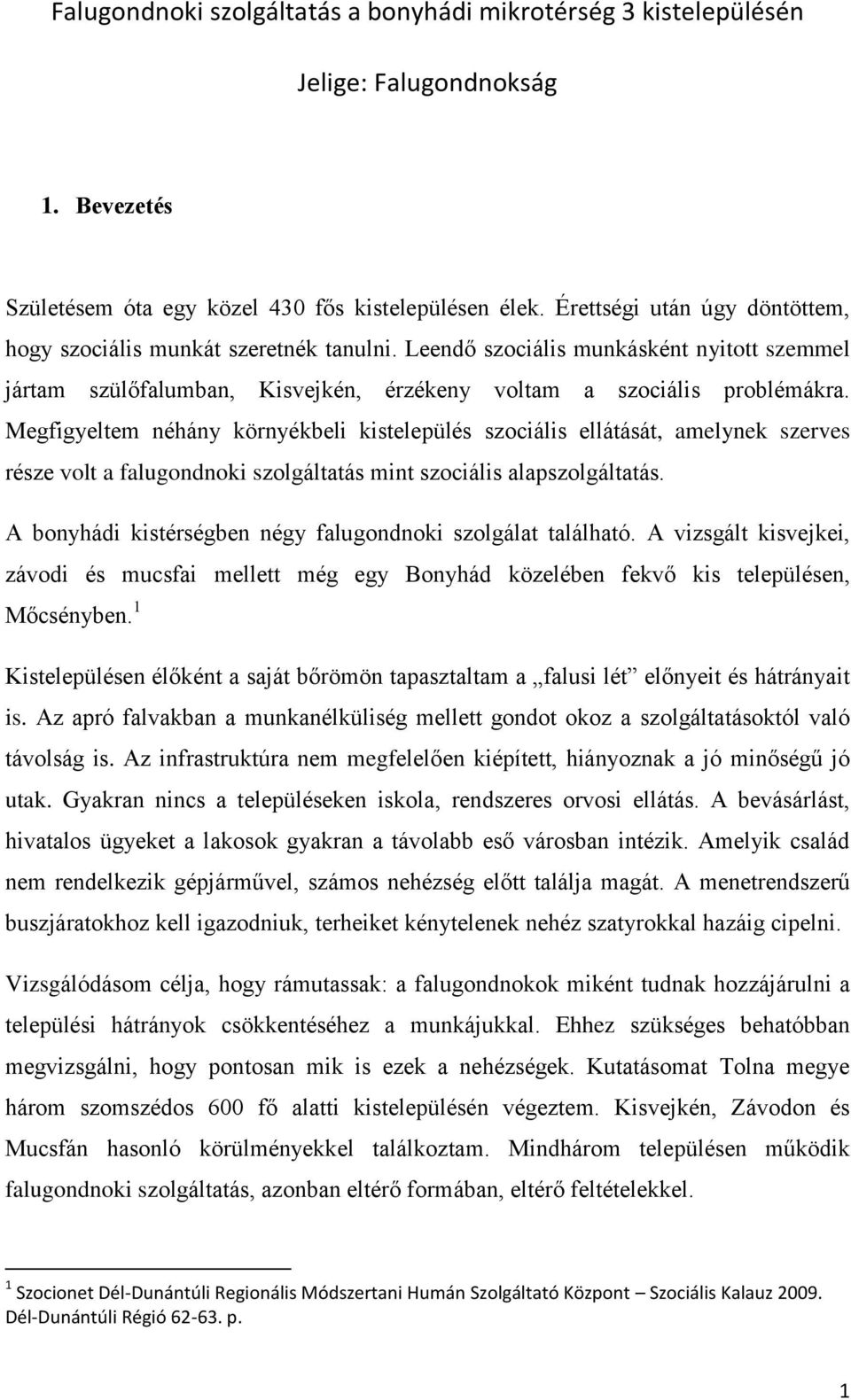 Megfigyeltem néhány környékbeli kistelepülés szociális ellátását, amelynek szerves része volt a falugondnoki szolgáltatás mint szociális alapszolgáltatás.