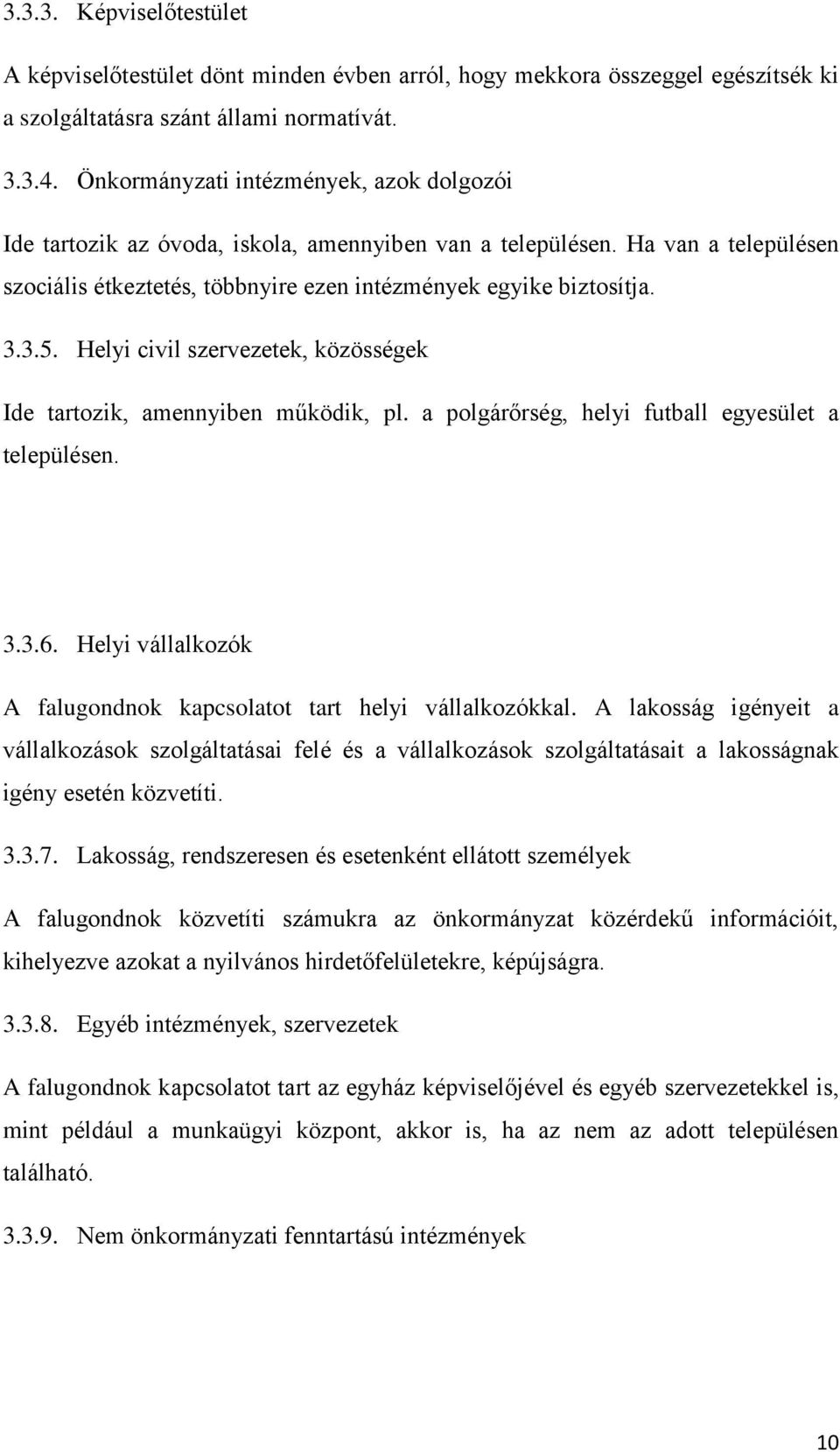 Helyi civil szervezetek, közösségek Ide tartozik, amennyiben működik, pl. a polgárőrség, helyi futball egyesület a településen. 3.3.6.