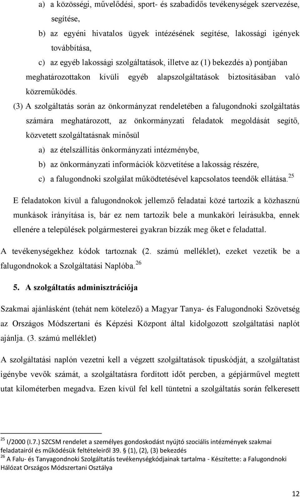 (3) A szolgáltatás során az önkormányzat rendeletében a falugondnoki szolgáltatás számára meghatározott, az önkormányzati feladatok megoldását segítő, közvetett szolgáltatásnak minősül a) az