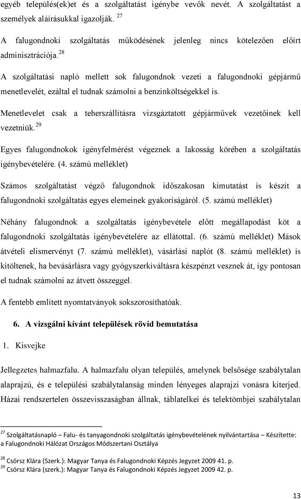 28 A szolgáltatási napló mellett sok falugondnok vezeti a falugondnoki gépjármű menetlevelét, ezáltal el tudnak számolni a benzinköltségekkel is.