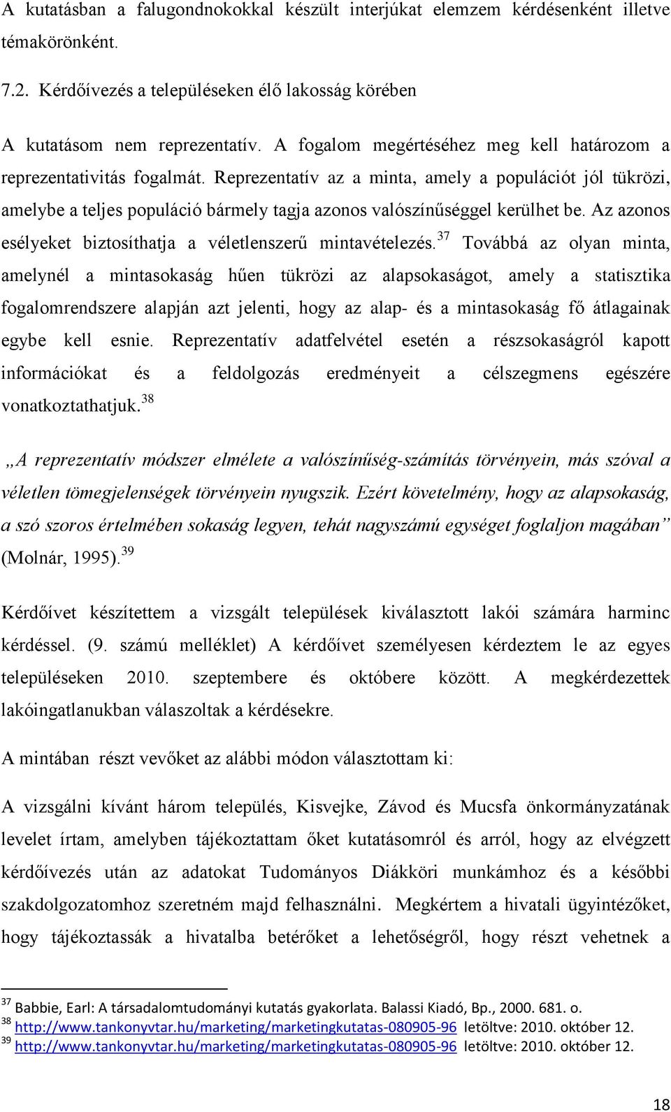 Reprezentatív az a minta, amely a populációt jól tükrözi, amelybe a teljes populáció bármely tagja azonos valószínűséggel kerülhet be. Az azonos esélyeket biztosíthatja a véletlenszerű mintavételezés.