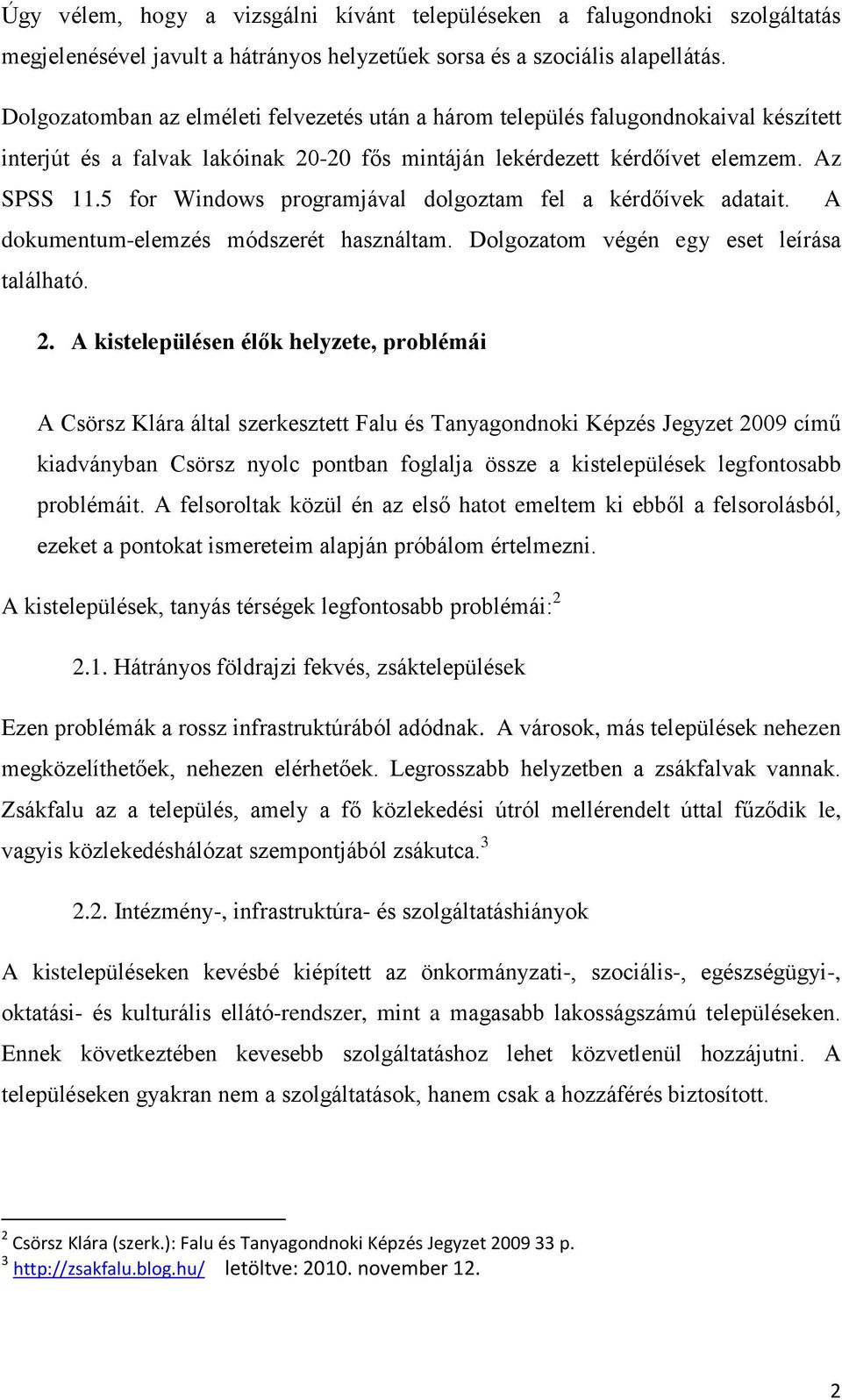 5 for Windows programjával dolgoztam fel a kérdőívek adatait. A dokumentum-elemzés módszerét használtam. Dolgozatom végén egy eset leírása található. 2.