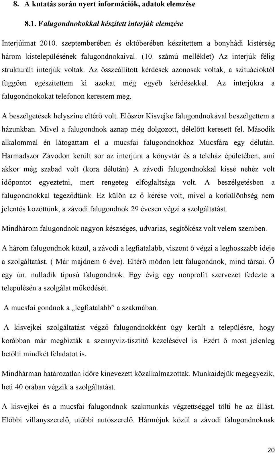 Az összeállított kérdések azonosak voltak, a szituációktól függően egészítettem ki azokat még egyéb kérdésekkel. Az interjúkra a falugondnokokat telefonon kerestem meg.