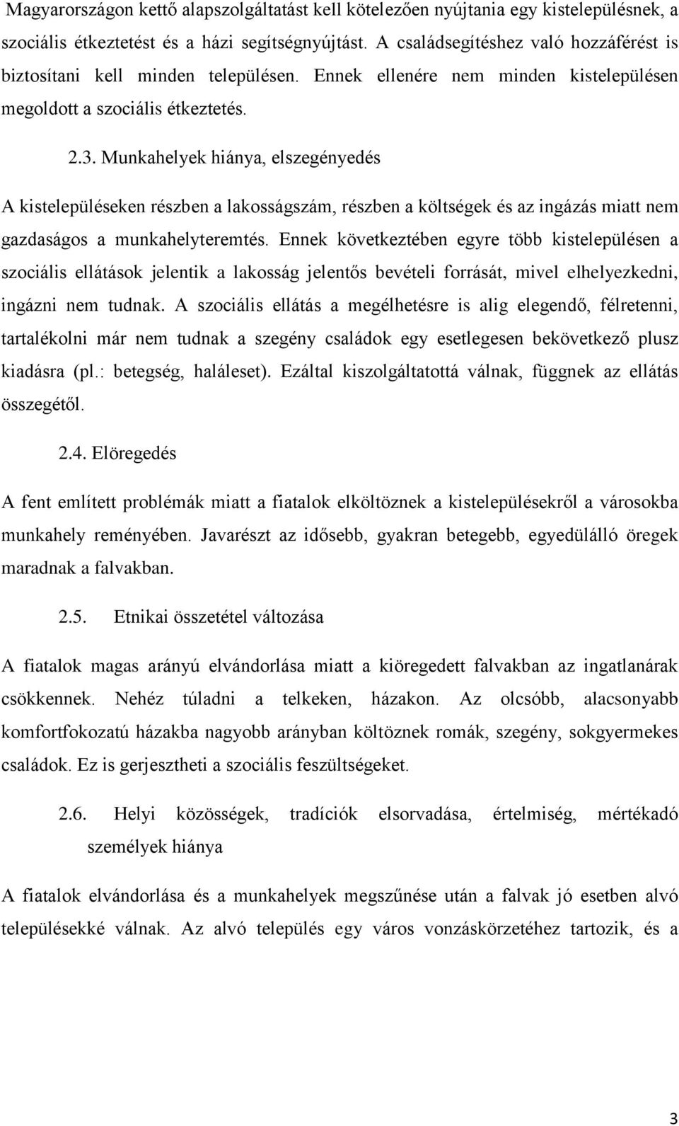 Munkahelyek hiánya, elszegényedés A kistelepüléseken részben a lakosságszám, részben a költségek és az ingázás miatt nem gazdaságos a munkahelyteremtés.