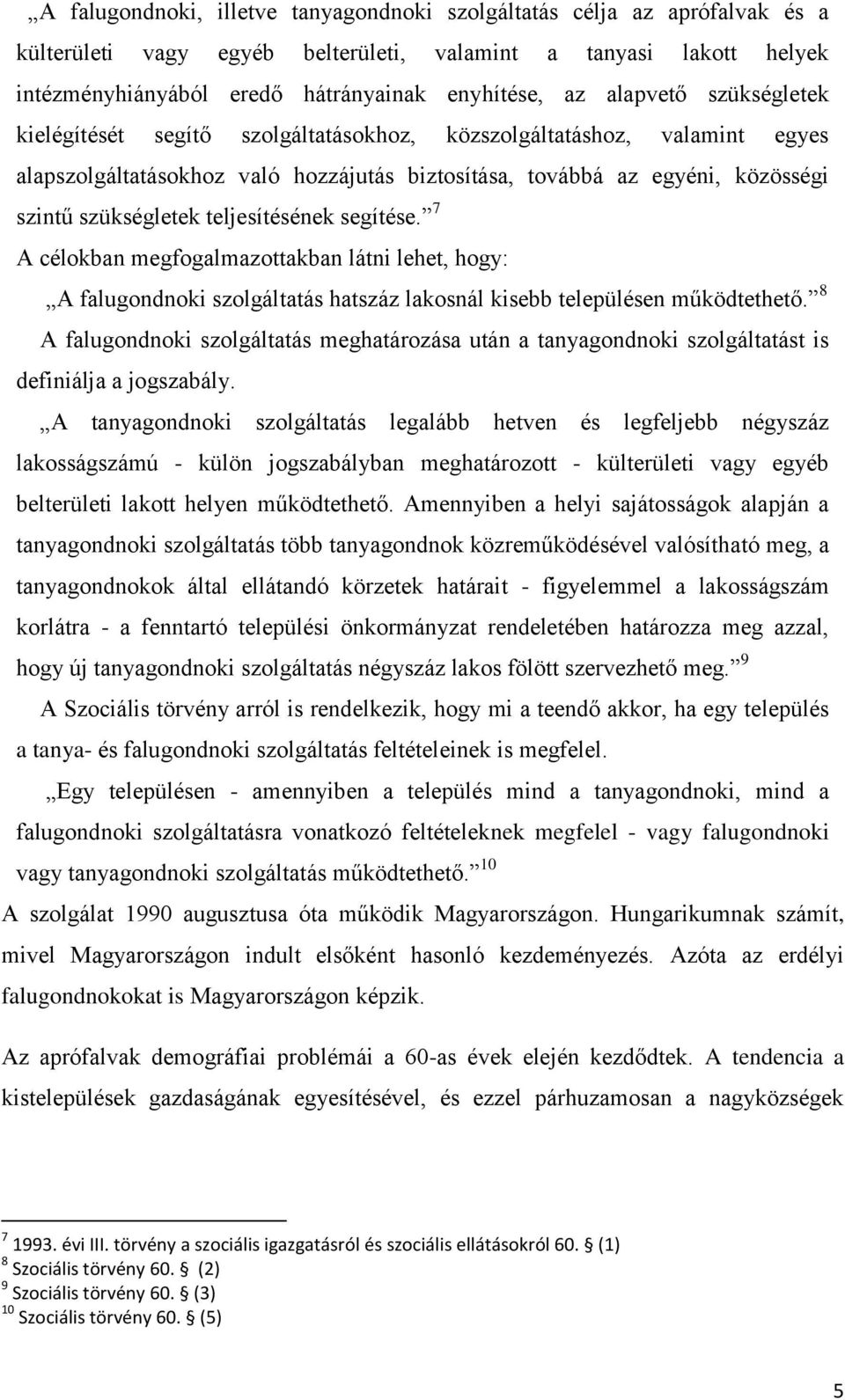 teljesítésének segítése. 7 A célokban megfogalmazottakban látni lehet, hogy: A falugondnoki szolgáltatás hatszáz lakosnál kisebb településen működtethető.