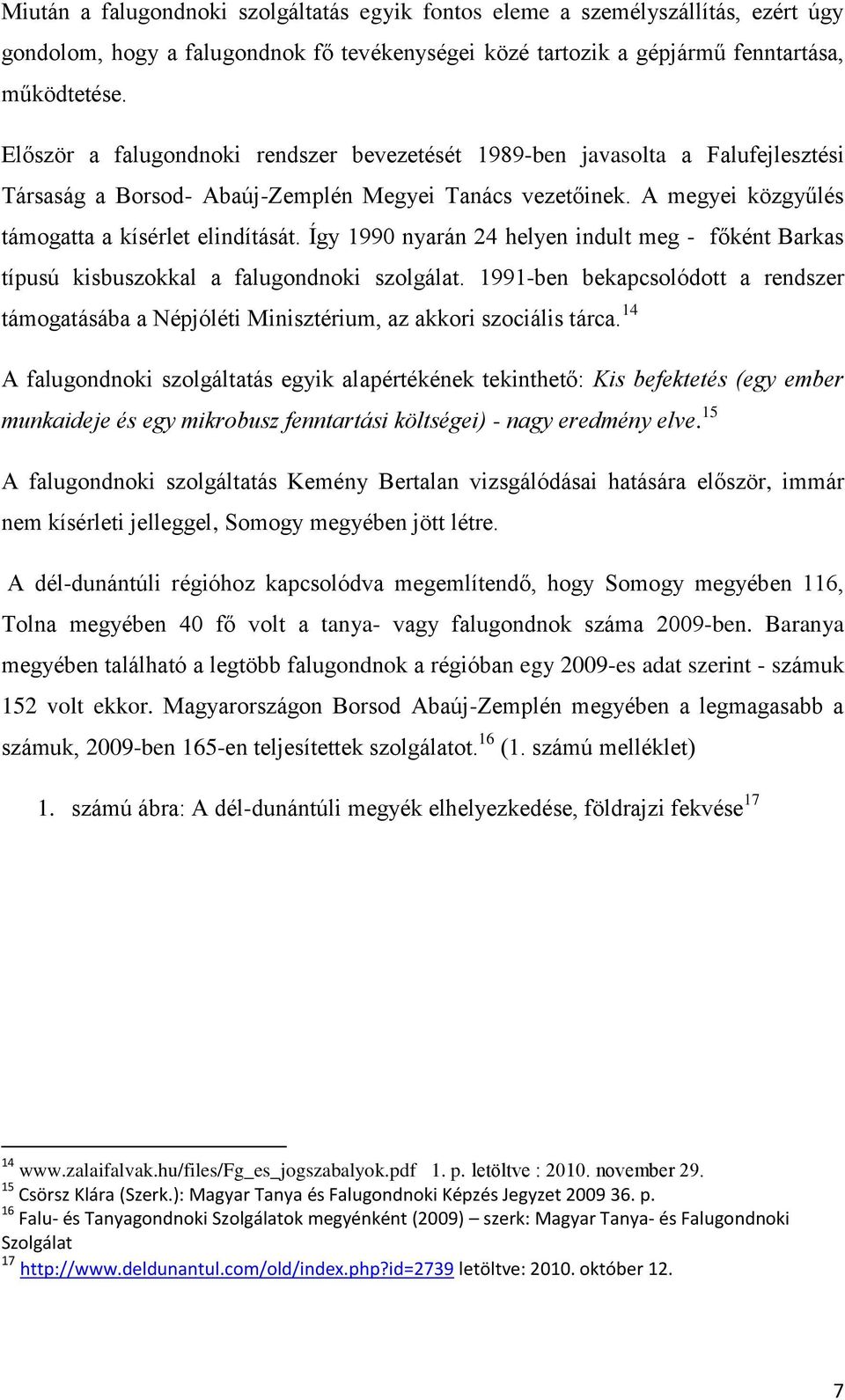 Így 1990 nyarán 24 helyen indult meg - főként Barkas típusú kisbuszokkal a falugondnoki szolgálat. 1991-ben bekapcsolódott a rendszer támogatásába a Népjóléti Minisztérium, az akkori szociális tárca.