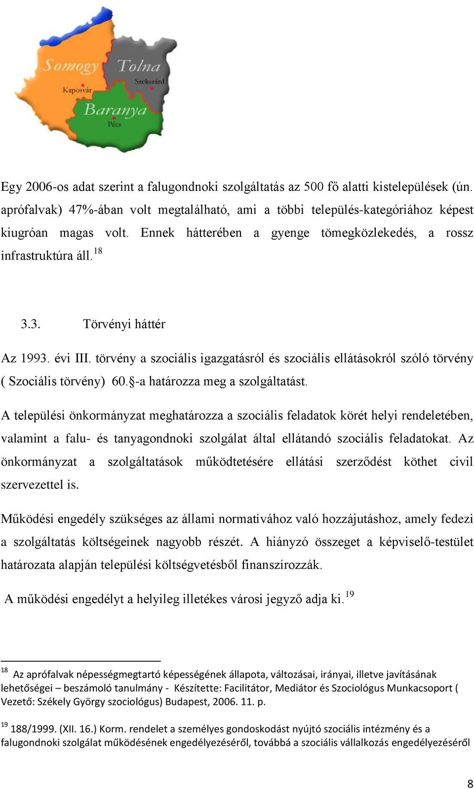 törvény a szociális igazgatásról és szociális ellátásokról szóló törvény ( Szociális törvény) 60. -a határozza meg a szolgáltatást.