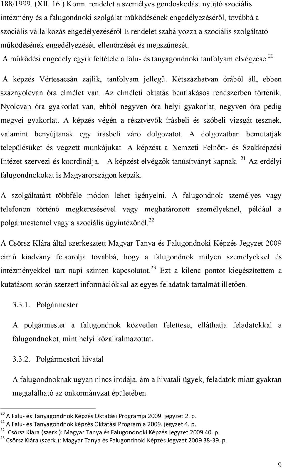 szociális szolgáltató működésének engedélyezését, ellenőrzését és megszűnését. A működési engedély egyik feltétele a falu- és tanyagondnoki tanfolyam elvégzése.