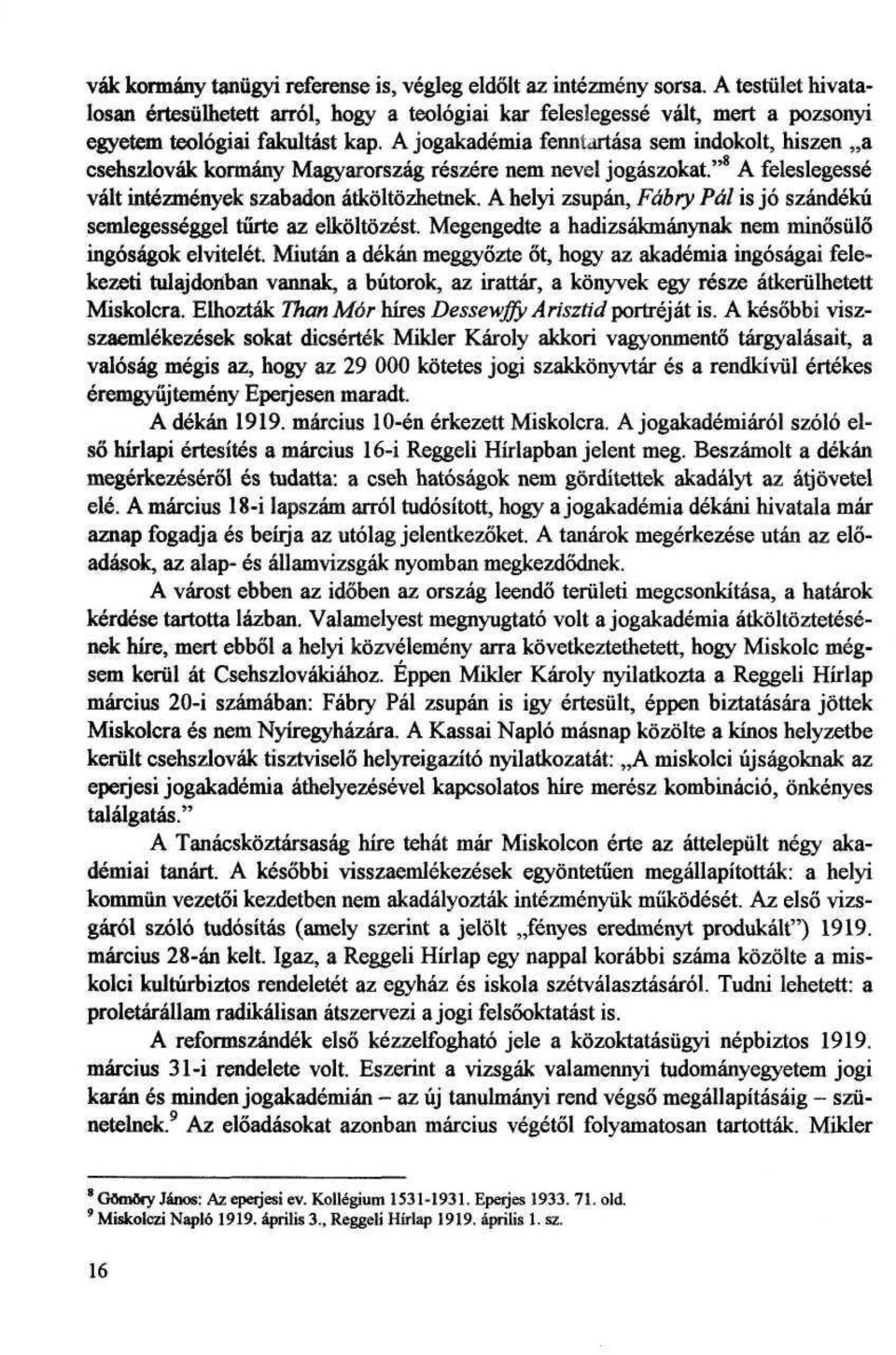 A helyi zsupan, Fabry P&l is jo szandeku semlegesseggel turte az elkoltozest. Megengedte a hadizsakmanynak nem minosulo ingosagok elvitelet.