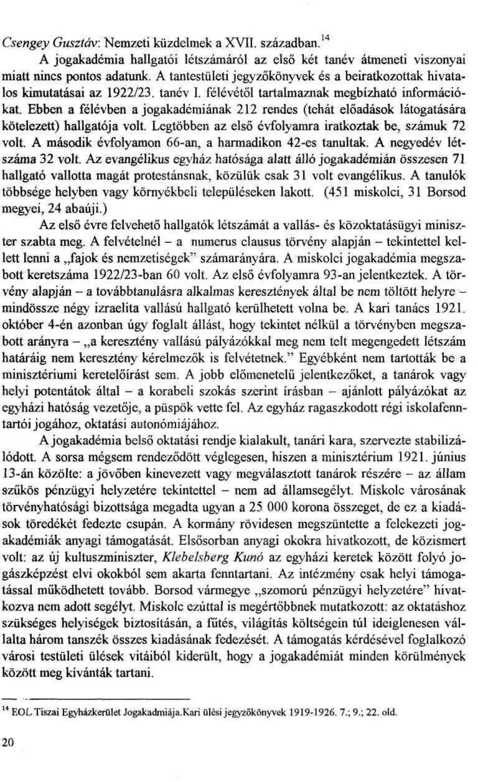 Ebben a felevben ajogakademianak 212 rendes (tehat eloadasok latogatasara kotelezett) hallgatqja volt. Legtobben az elso evfolyarnra iratkoztak be, szamuk 72 volt.