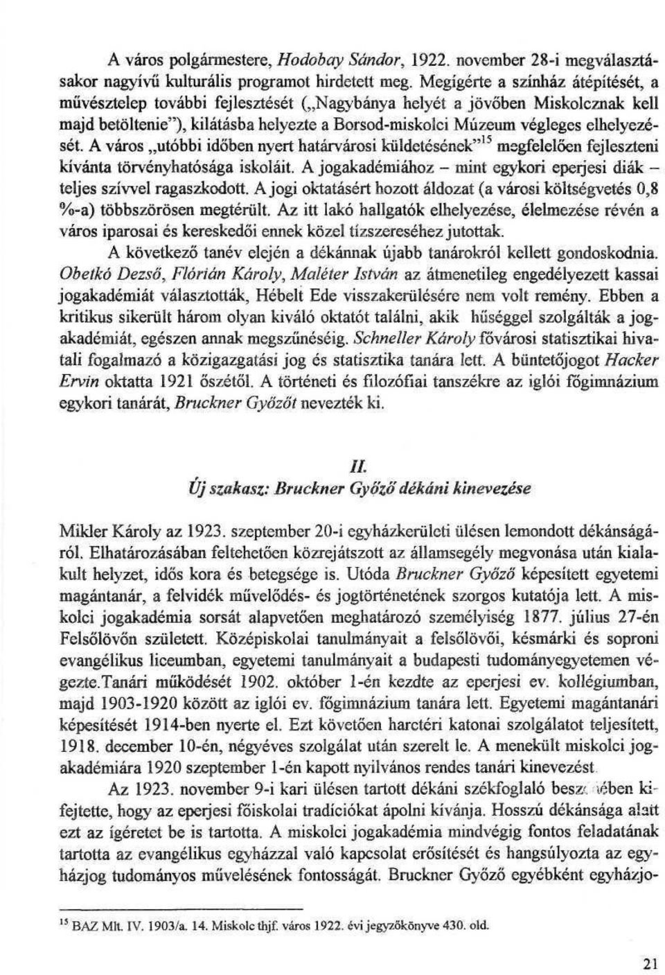 A varos,,utobbi idoben nyert hatarvarosi kiildetesenek" 15 msgfeleloen fejleszteni kivanta torvenyhatosaga iskolait. A jogakademiahoz - mint egykori eperjesi diak - teljes sziwel ragaszkodott.