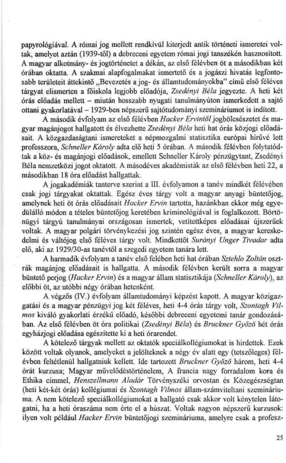 A szakmai alapfogalmakat ismerteto es a jogaszi hivatas legfontosabb teruleteit attekinto,,bevezetes a jog- es allamtiidomanyokba" cimii elso feleves targyat elismerten a foiskola legjobb eloadoja,