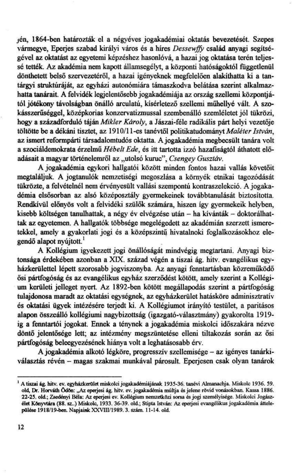 Az akademia nem kapott allamsegelyt, a kozponti hatosagoktol fiiggetleniil donthetett belso szervezeterol, a hazai igenyeknek megfeleloen alakithatta ki a tantargyi strukturajat, az egyhazi