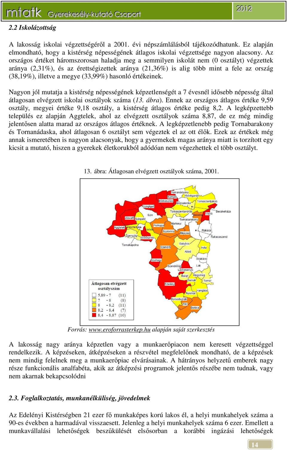 a megye (33,99%) hasonló értékeinek. Nagyon jól mutatja a kistérség népességének képzetlenségét a 7 évesnél idősebb népesség által átlagosan elvégzett iskolai osztályok száma (13. ábra).