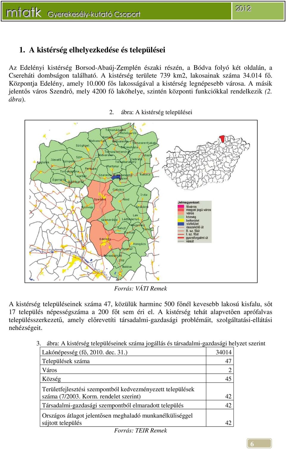 A másik jelentős város Szendrő, mely 4200 fő lakóhelye, szintén központi funkciókkal rendelkezik (2. ábra). 2.