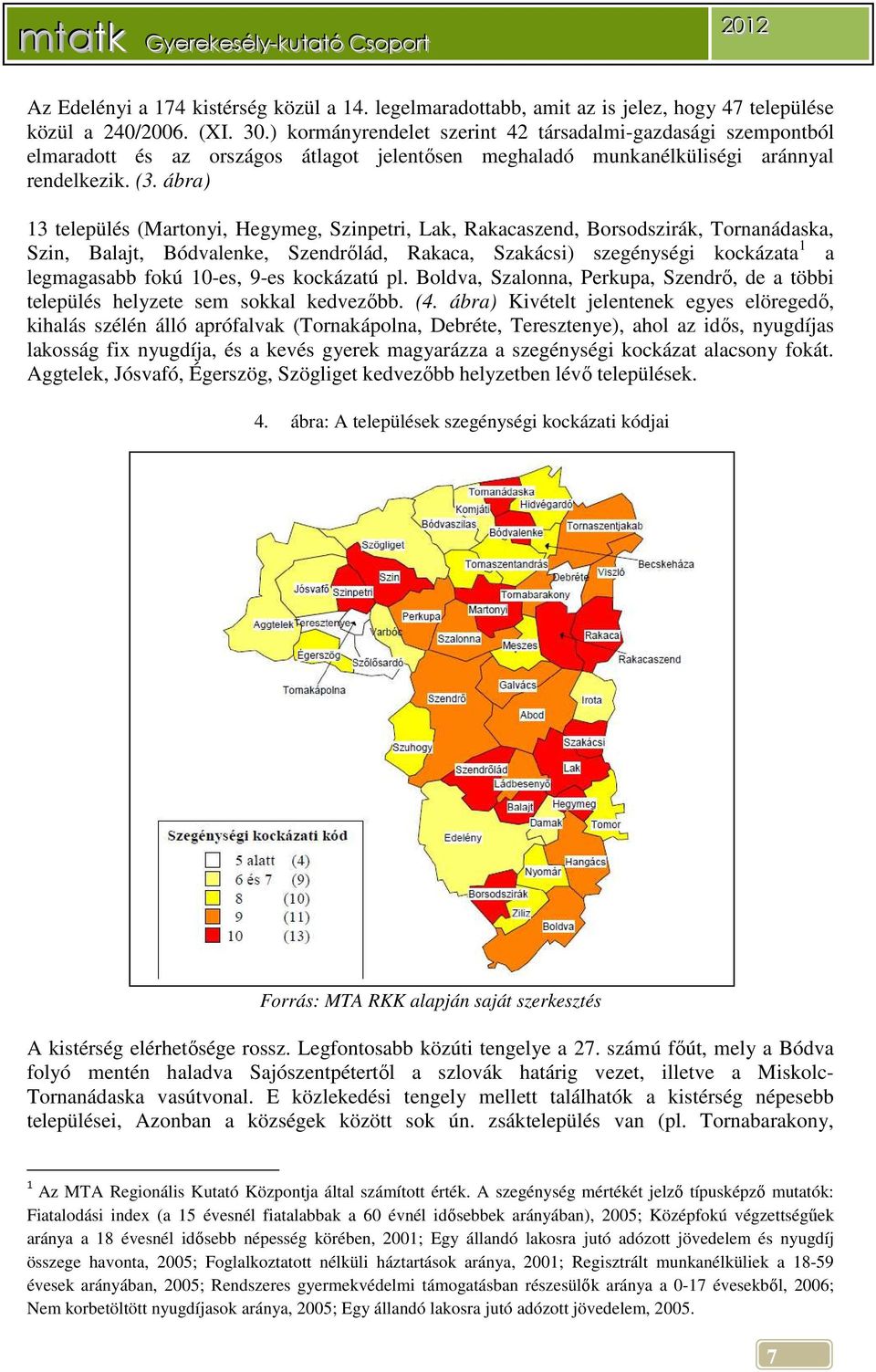 ábra) 13 település (Martonyi, Hegymeg, Szinpetri, Lak, Rakacaszend, Borsodszirák, Tornanádaska, Szin, Balajt, Bódvalenke, Szendrőlád, Rakaca, Szakácsi) szegénységi kockázata 1 a legmagasabb fokú