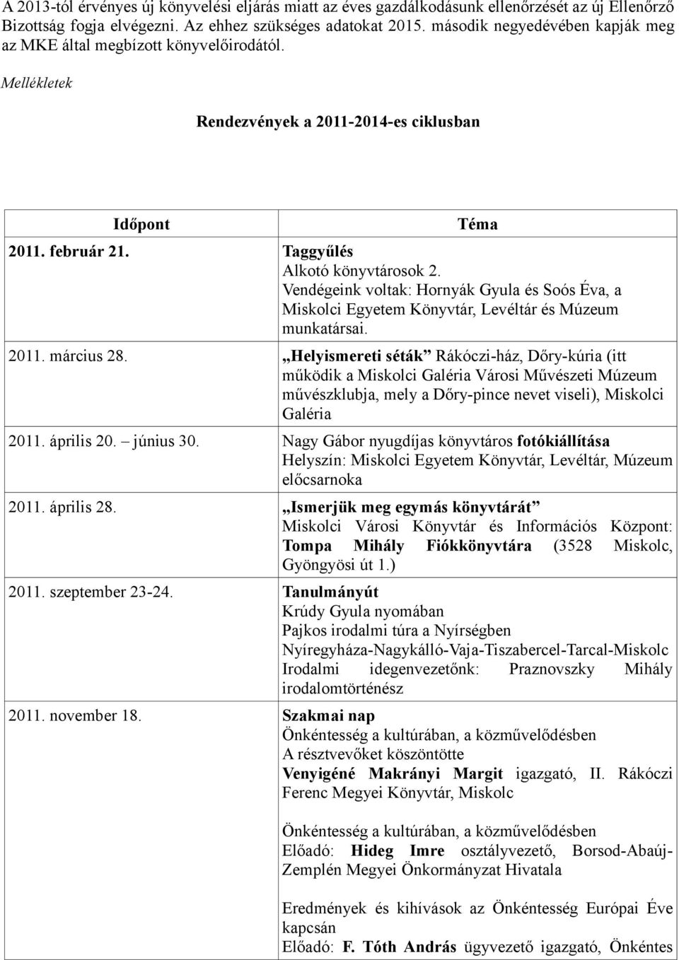 Vendégeink voltak: Hornyák Gyula és Soós Éva, a Miskolci Egyetem Könyvtár, Levéltár és Múzeum munkatársai. 2011. március 28.