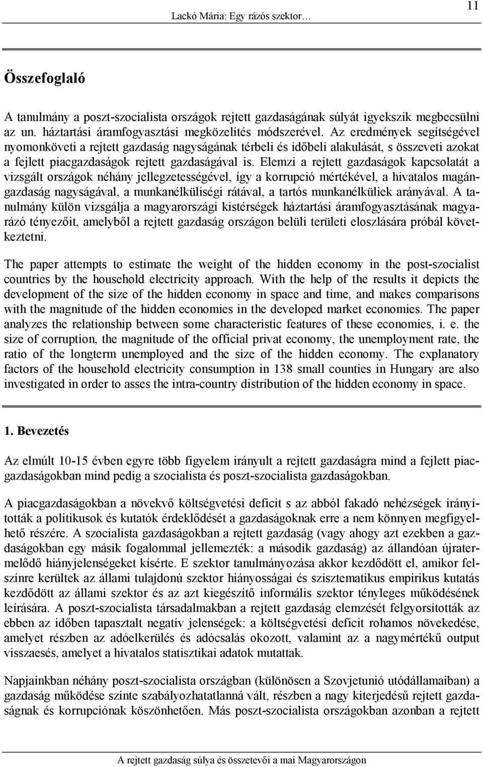 Elemzi a rejtett gazdaságok kapcsolatát a vizsgált országok néhány jellegzetességével, így a korrupció mértékével, a hivatalos magángazdaság nagyságával, a munkanélküliségi rátával, a tartós