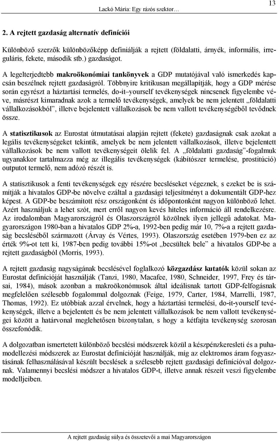 Többnyire kritikusan megállapítják, hogy a GDP mérése során egyrészt a háztartási termelés, do-it yourself tevékenységek nincsenek figyelembe véve, másrészt kimaradnak azok a termelő tevékenységek,