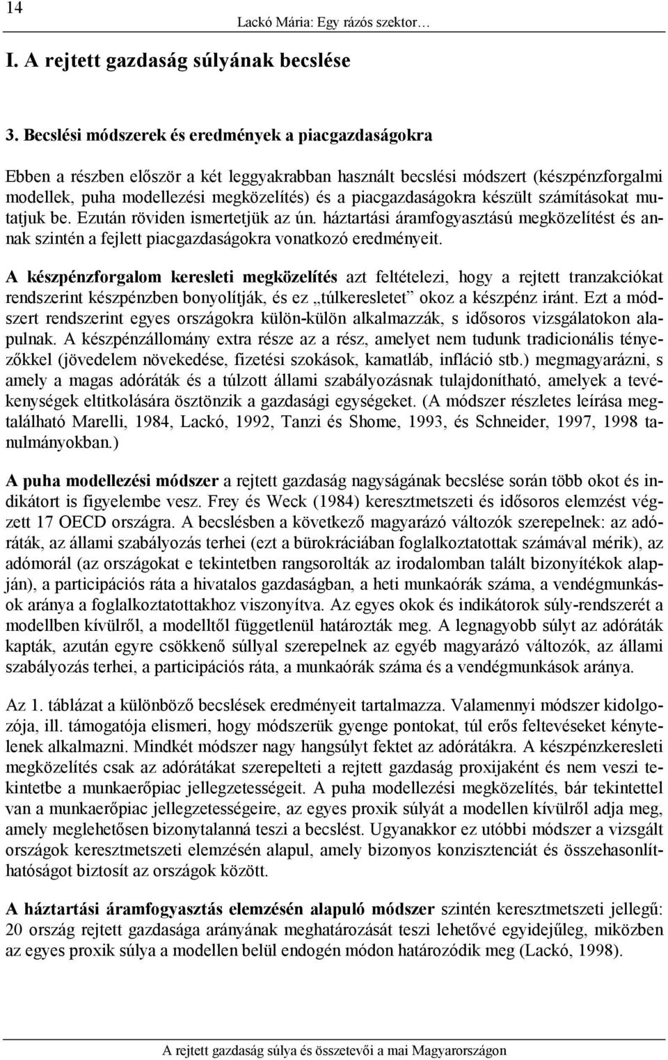 piacgazdaságokra készült számításokat mutatjuk be. Ezután röviden ismertetjük az ún. háztartási áramfogyasztású megközelítést és annak szintén a fejlett piacgazdaságokra vonatkozó eredményeit.