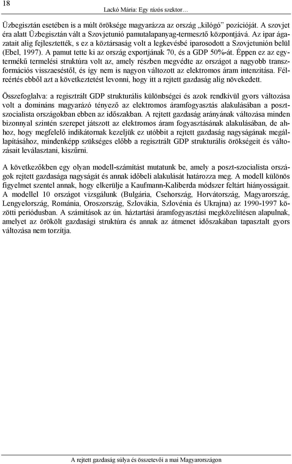 Az ipar ágazatait alig fejlesztették, s ez a köztársaság volt a legkevésbé iparosodott a Szovjetunión belül (Ebel, 1997). A pamut tette ki az ország exportjának 70, és a GDP 50%-át.