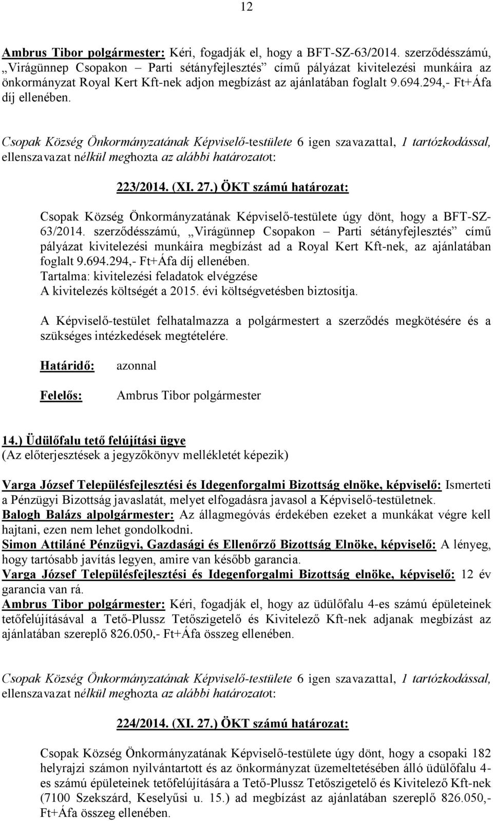 294,- Ft+Áfa díj ellenében. Csopak Község Önkormányzatának Képviselő-testülete 6 igen szavazattal, 1 tartózkodással, ellenszavazat nélkül meghozta az alábbi határozatot: 223/2014. (XI. 27.