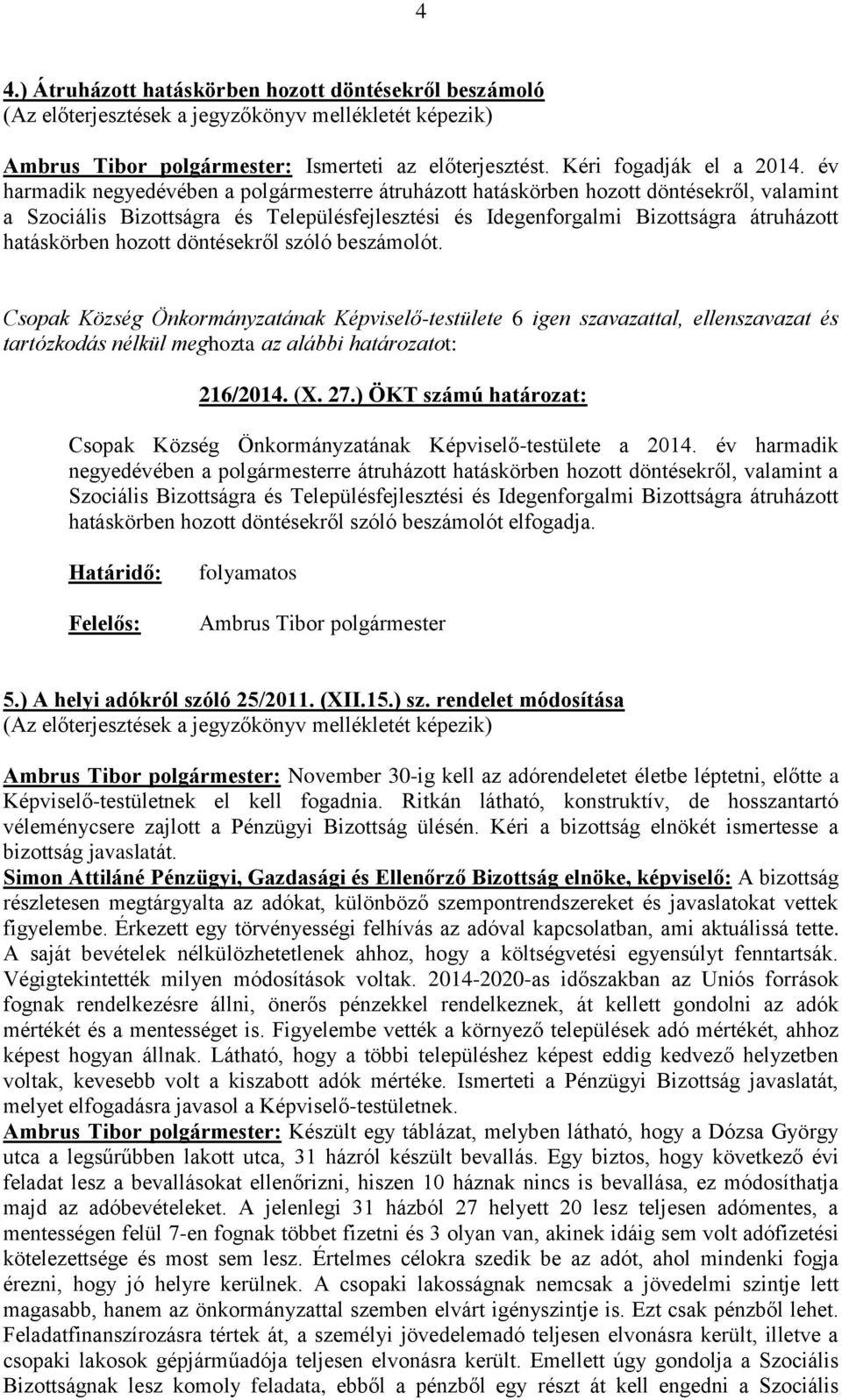 hozott döntésekről szóló beszámolót. 216/2014. (X. 27.) ÖKT számú határozat: Csopak Község Önkormányzatának Képviselő-testülete a 2014.  hozott döntésekről szóló beszámolót elfogadja. folyamatos 5.