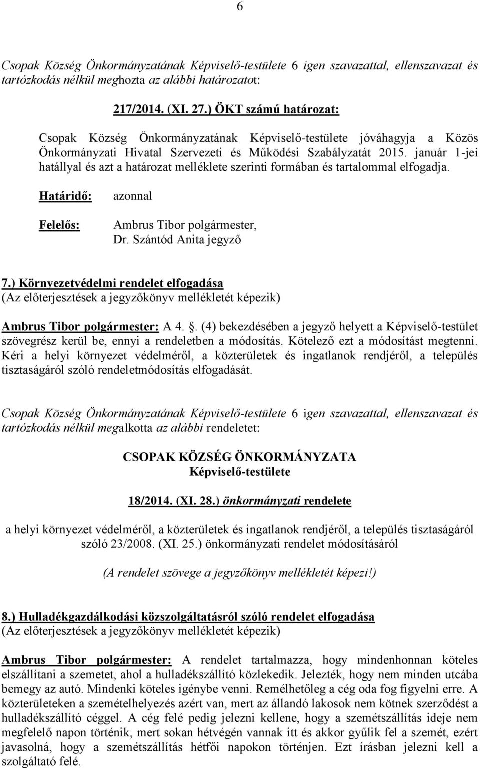 . (4) bekezdésében a jegyző helyett a Képviselő-testület szövegrész kerül be, ennyi a rendeletben a módosítás. Kötelező ezt a módosítást megtenni.