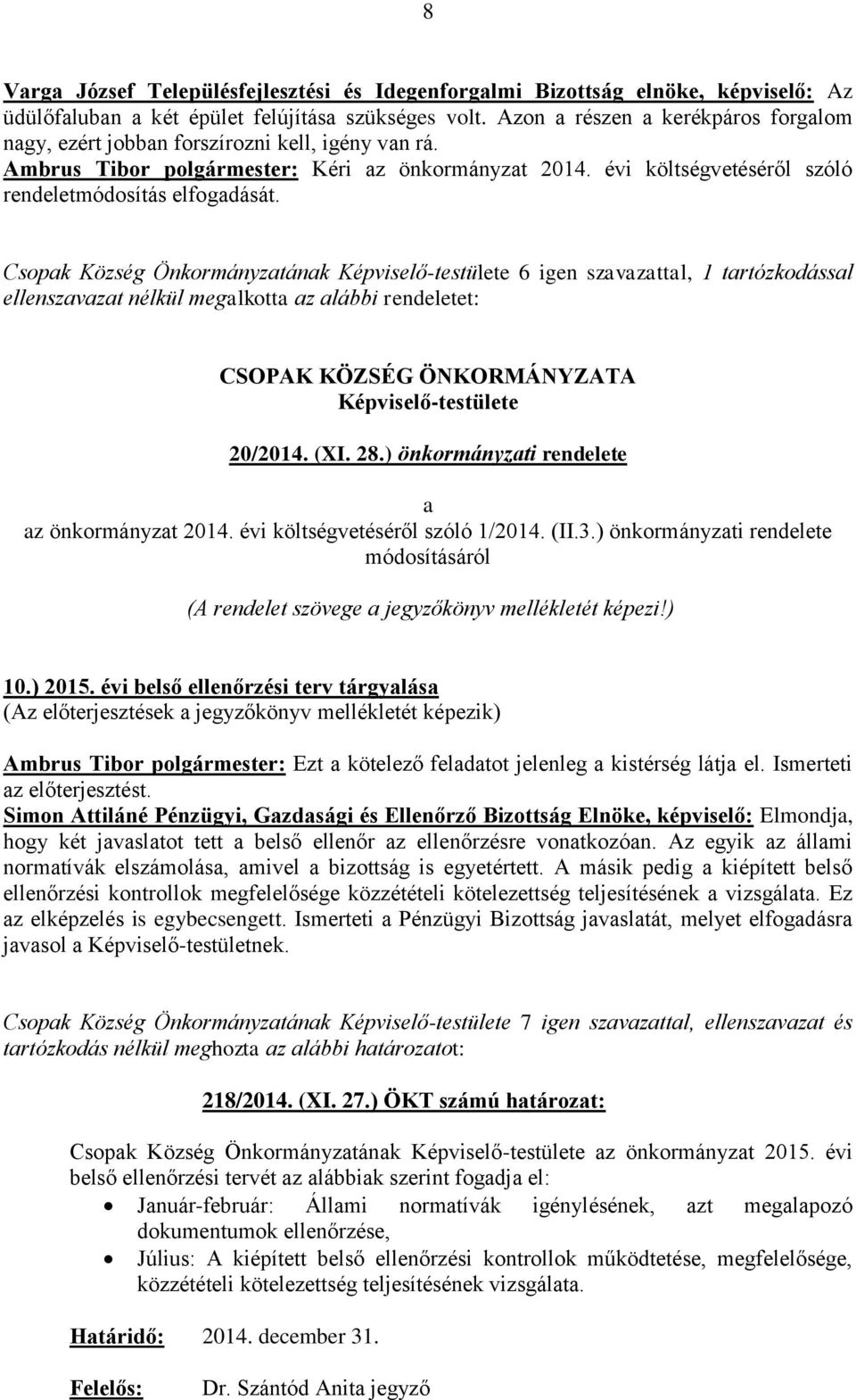 Csopak Község Önkormányzatának Képviselő-testülete 6 igen szavazattal, 1 tartózkodással ellenszavazat nélkül megalkotta az alábbi rendeletet: CSOPAK KÖZSÉG ÖNKORMÁNYZATA Képviselő-testülete 20/2014.